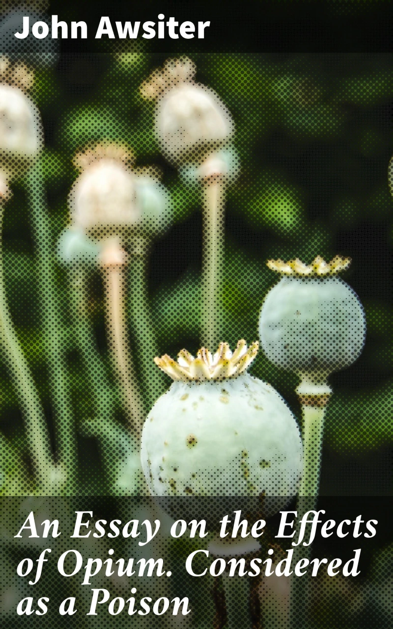 Portada: An Essay on the Effects of Opium. Considered as a Poison