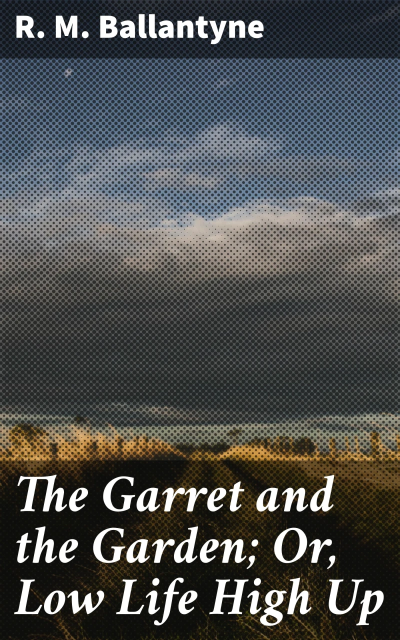 Portada: The Garret and the Garden; Or, Low Life High Up
