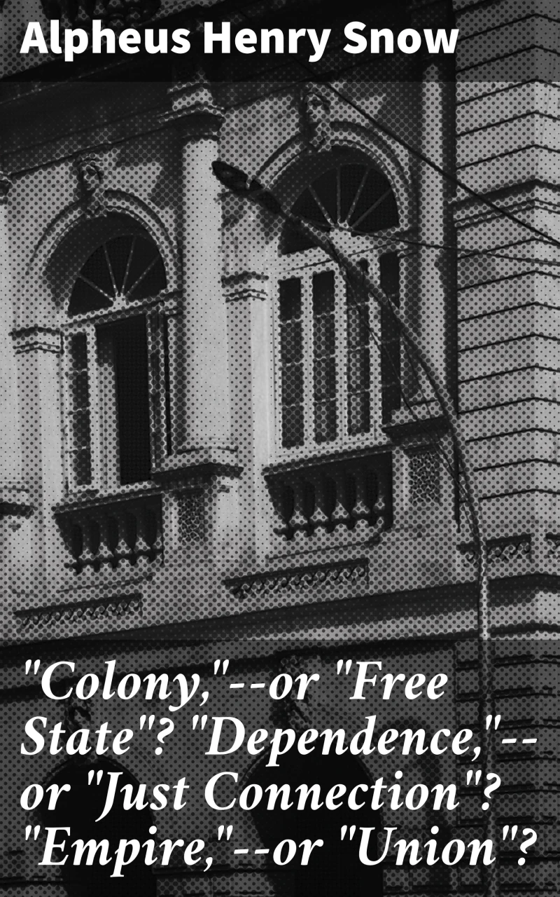 Portada: "Colony,"--or "Free State"? "Dependence,"--or "Just Connection"? "Empire,"--or "Union"?