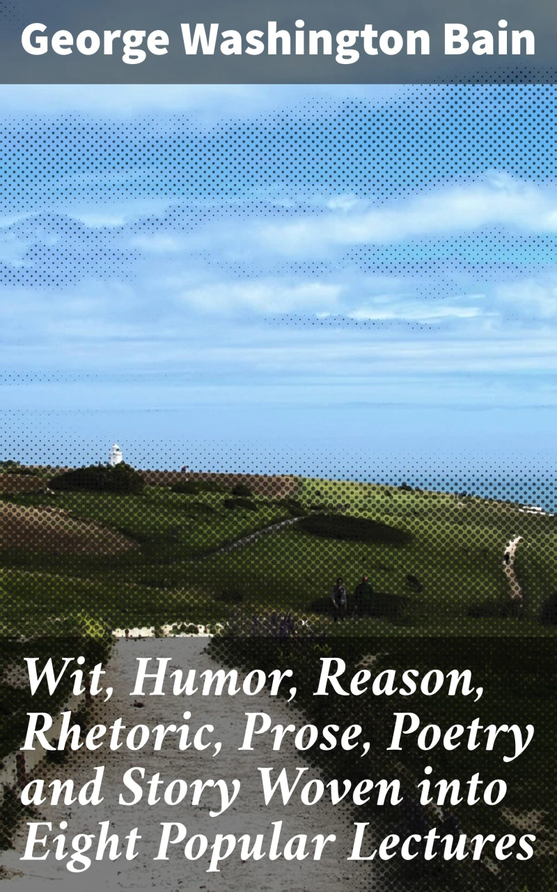 Portada: Wit, Humor, Reason, Rhetoric, Prose, Poetry and Story Woven into Eight Popular Lectures