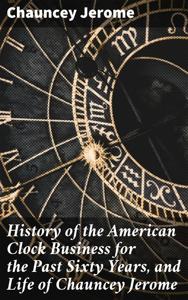 Portada: History of the American Clock Business for the Past Sixty Years, and Life of Chauncey Jerome