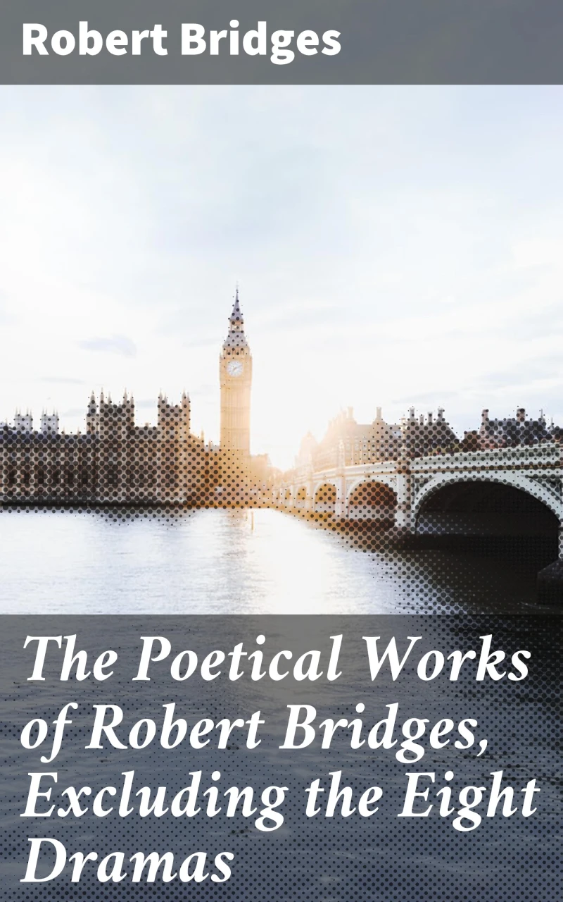Portada: The Poetical Works of Robert Bridges, Excluding the Eight Dramas
