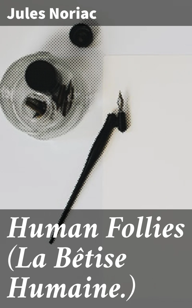 Portada: Human Follies (La Bêtise Humaine.)