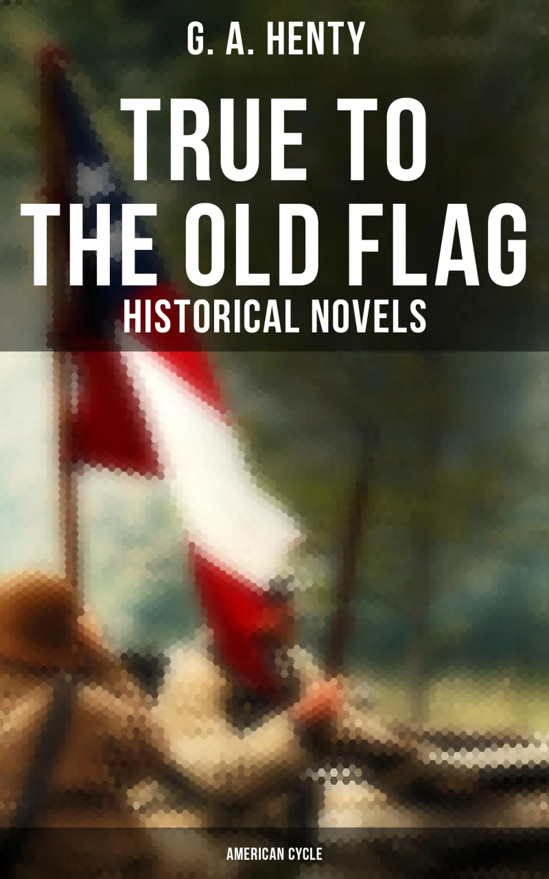 Portada: True to the Old Flag (Historical Novels - American Cycle)