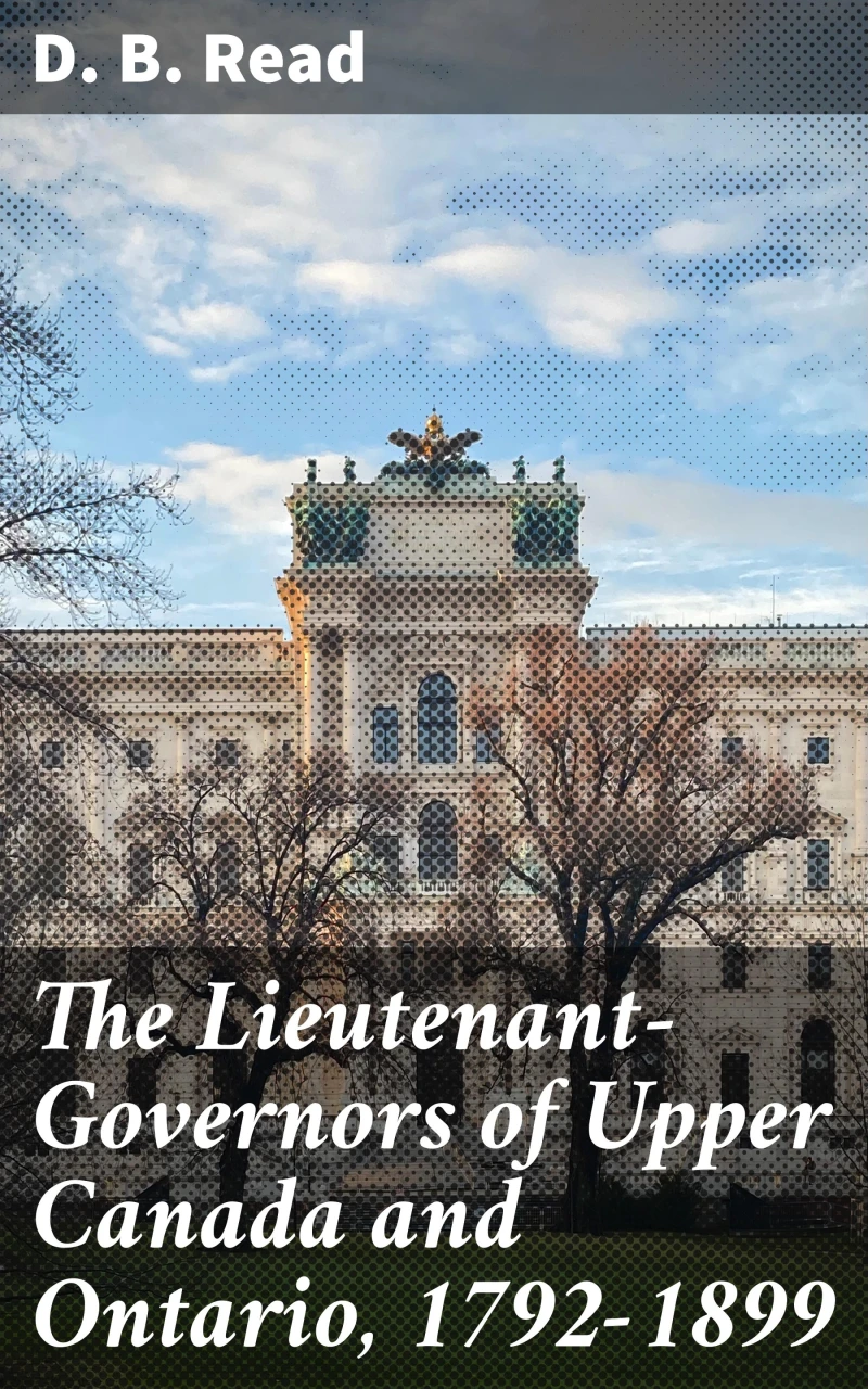 Portada: The Lieutenant-Governors of Upper Canada and Ontario, 1792-1899