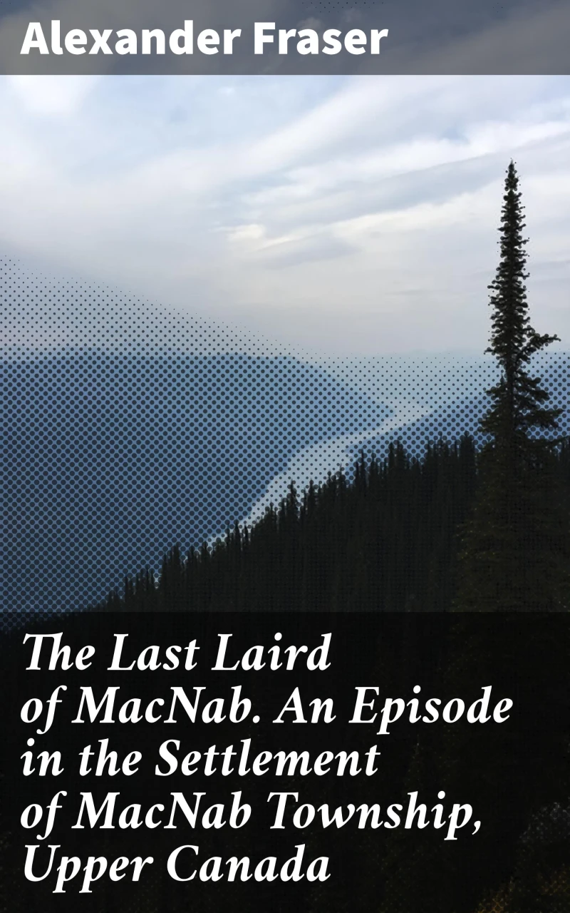 Portada: The Last Laird of MacNab. An Episode in the Settlement of MacNab Township, Upper Canada