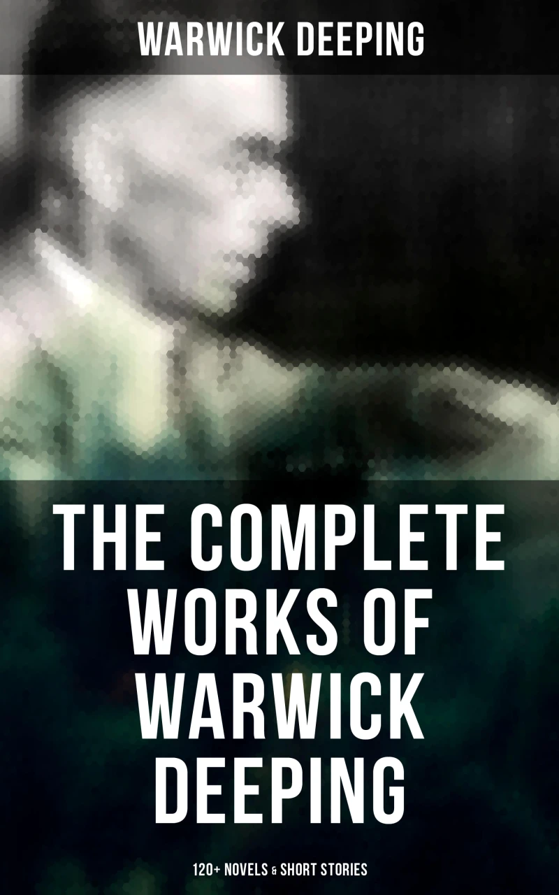Portada: The Complete Works of Warwick Deeping: 120+ Novels & Short Stories
