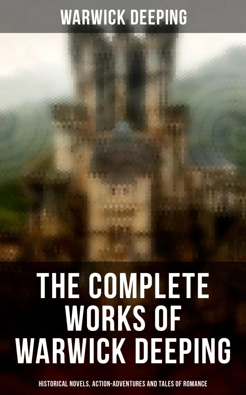 Portada: The Complete Works of Warwick Deeping: Historical Novels, Action-Adventures and Tales of Romance