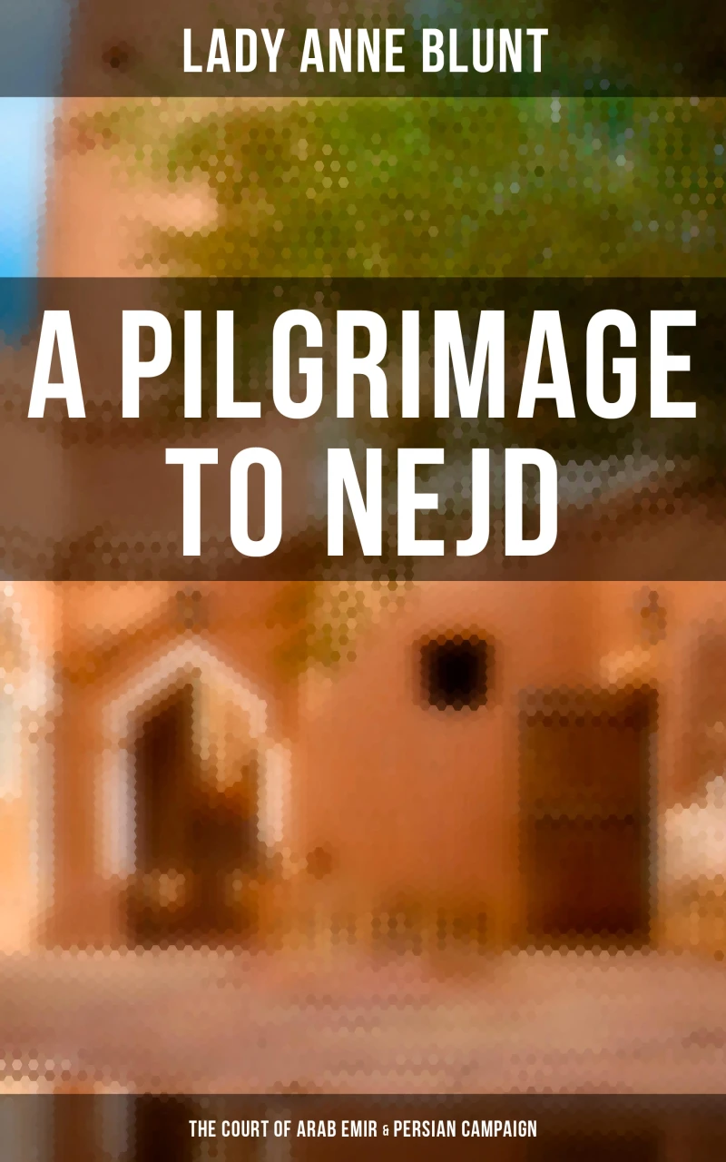 Portada: A Pilgrimage to Nejd: The Court of Arab Emir & Persian Campaign