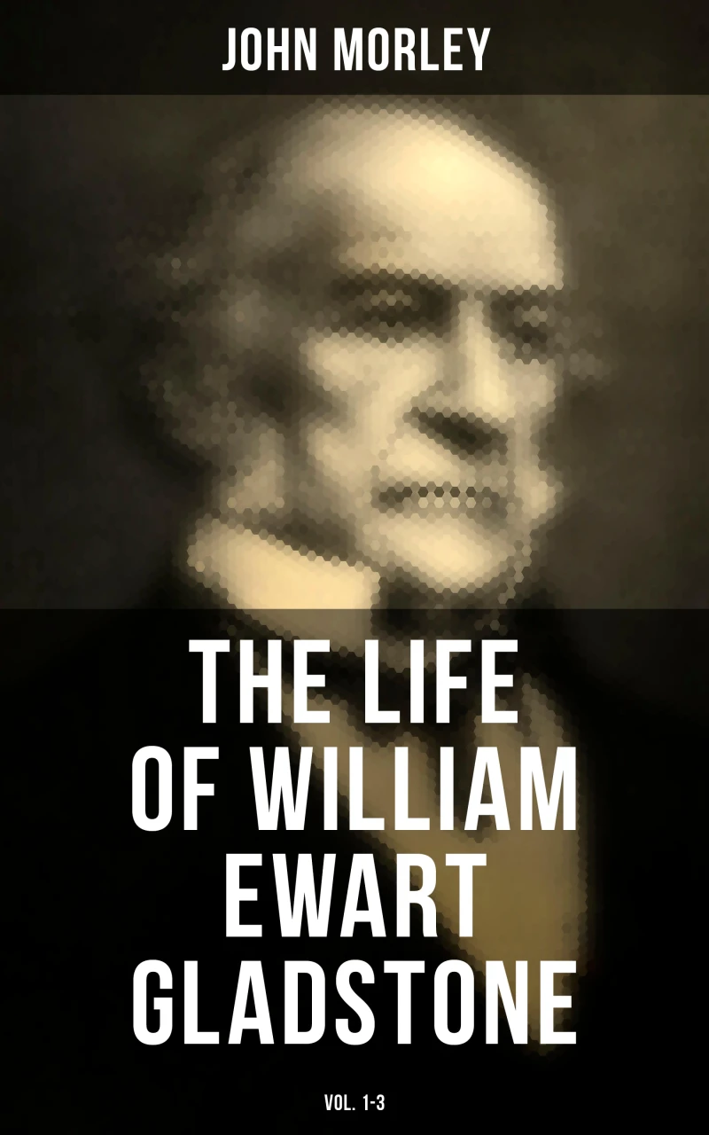 Portada: The Life of William Ewart Gladstone (Vol. 1-3)