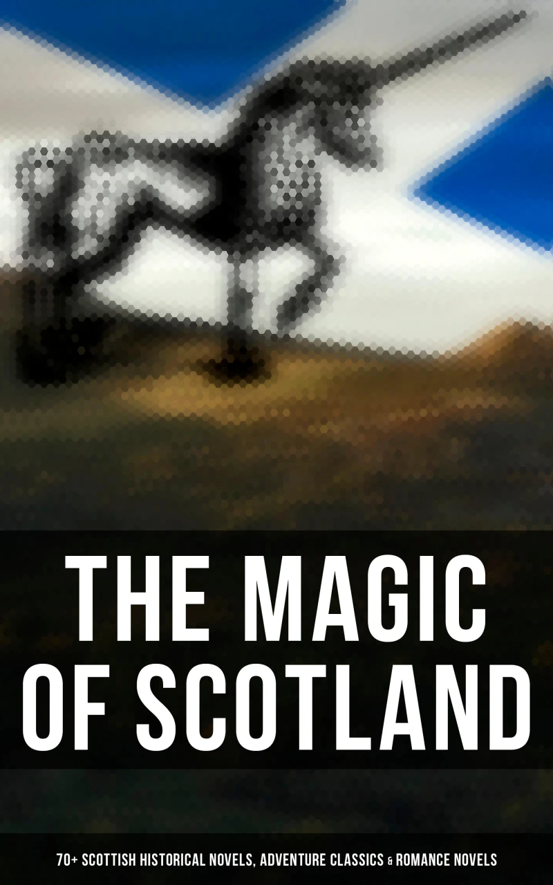Portada: The Magic of Scotland - 70+ Scottish Historical Novels, Adventure Classics & Romance Novels