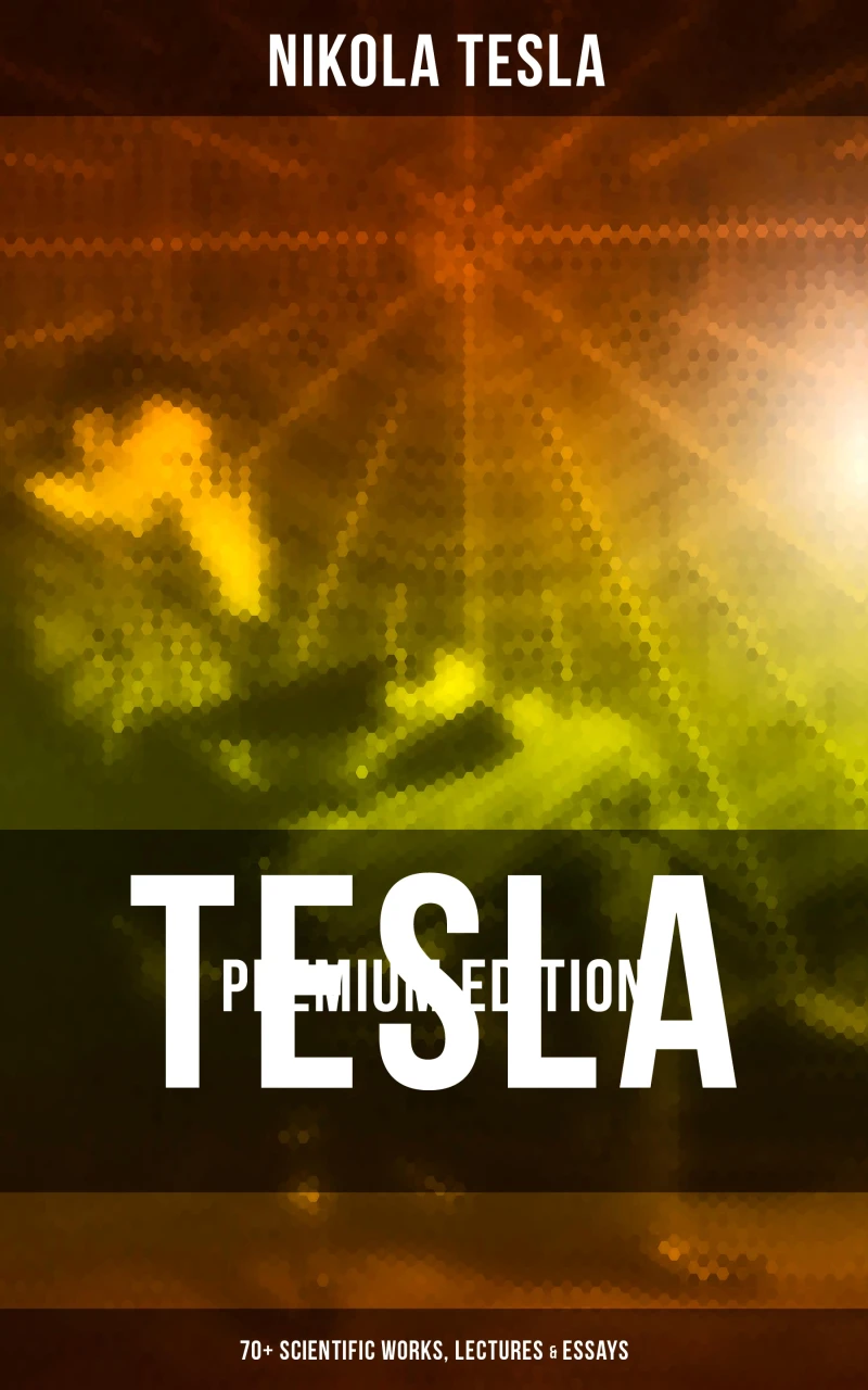 Portada: Tesla - Premium Edition: 70+ Scientific Works, Lectures & Essays