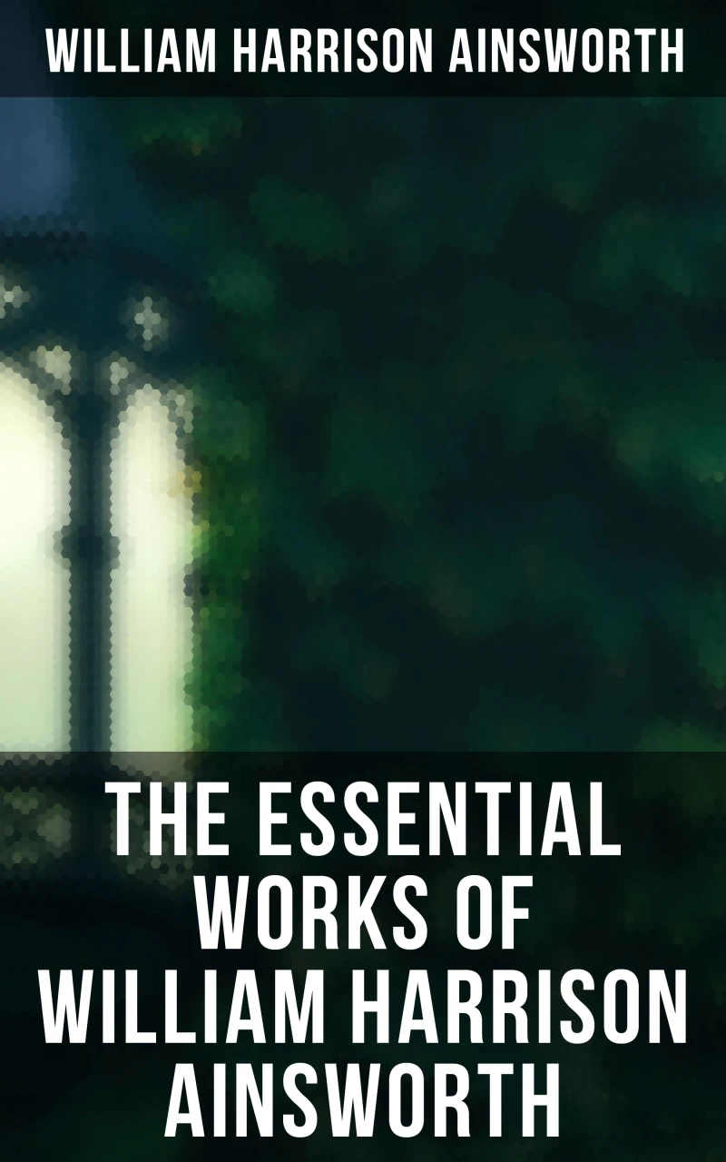 Portada: The Essential Works of William Harrison Ainsworth