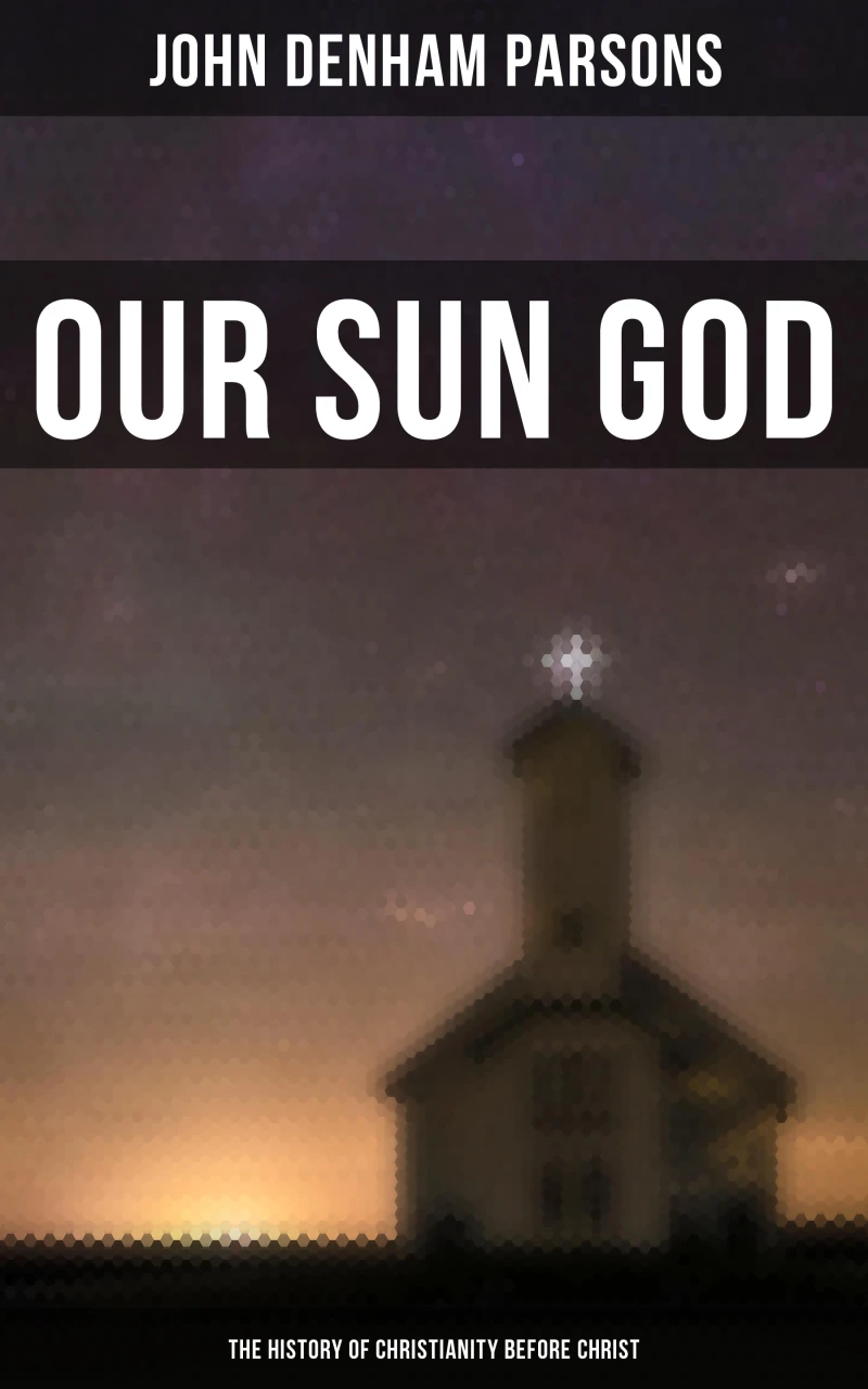 Portada: Our Sun God - The History of Christianity Before Christ