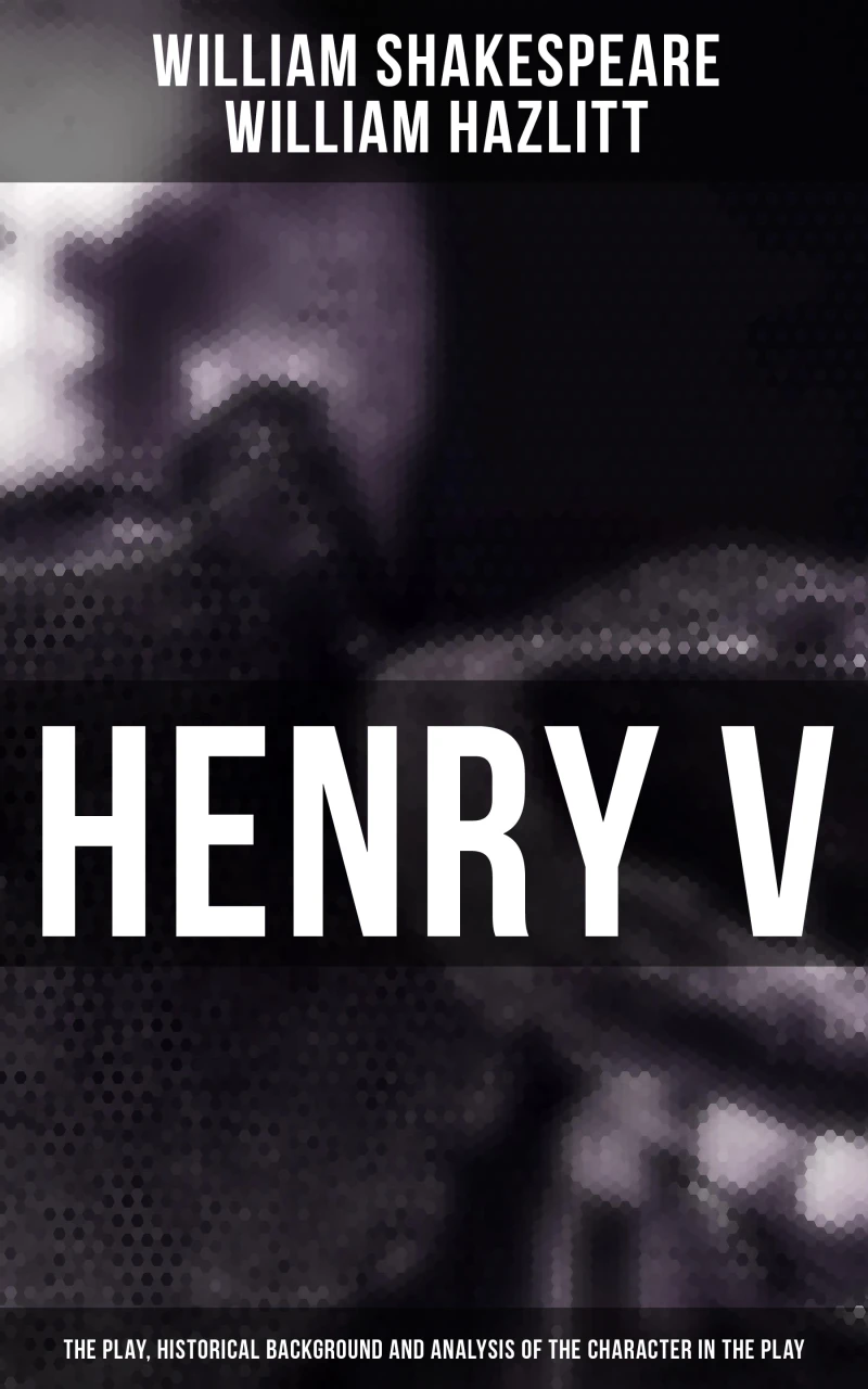 Portada: Henry V (The Play, Historical Background and Analysis of the Character in the Play)