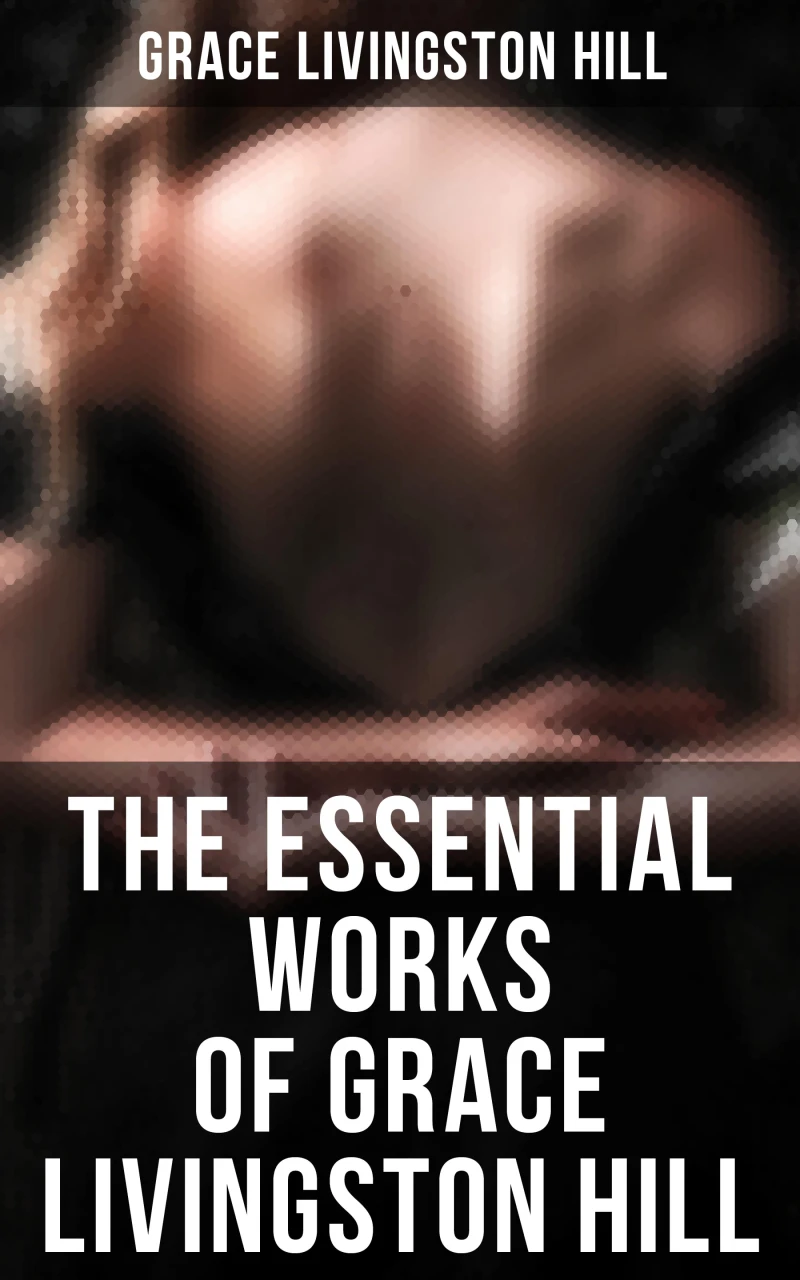 Portada: The Essential Works of Grace Livingston Hill