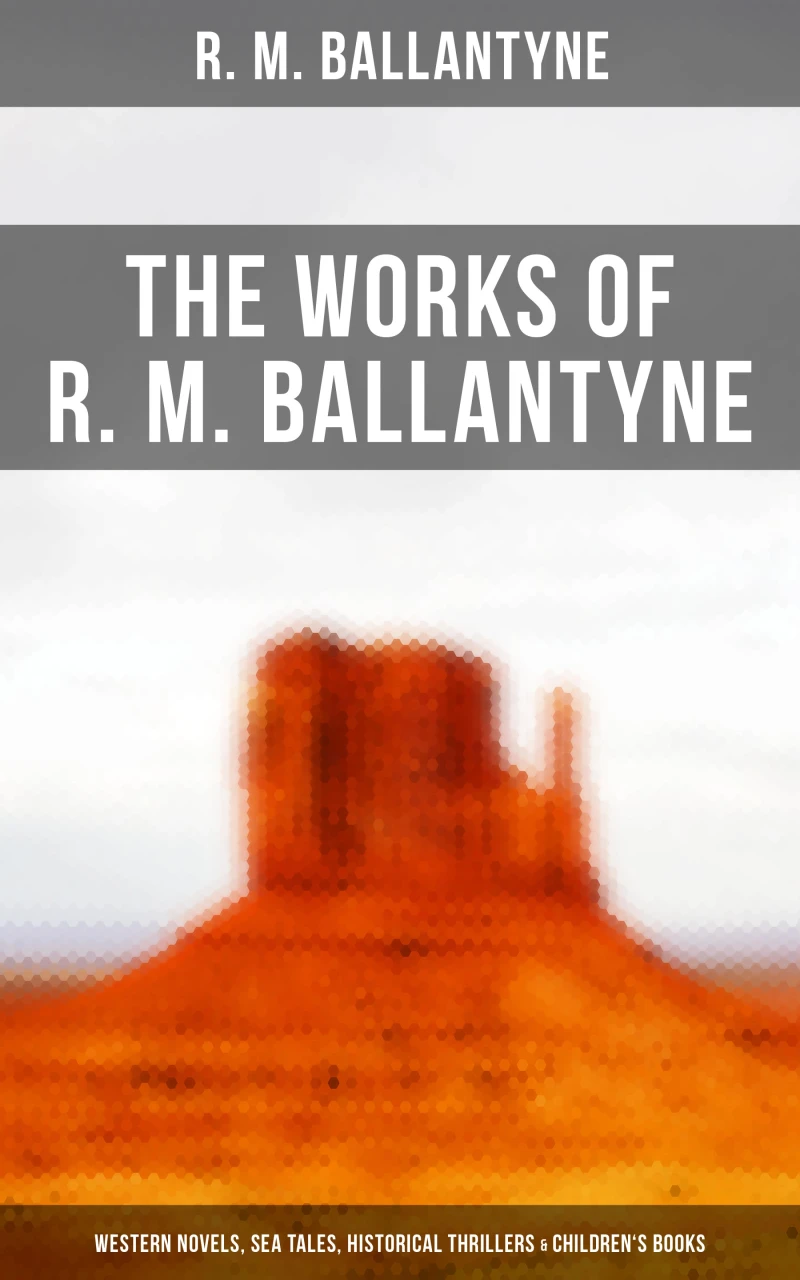 Portada: The Works of R. M. Ballantyne: Western Novels, Sea Tales, Historical Thrillers & Children's Books