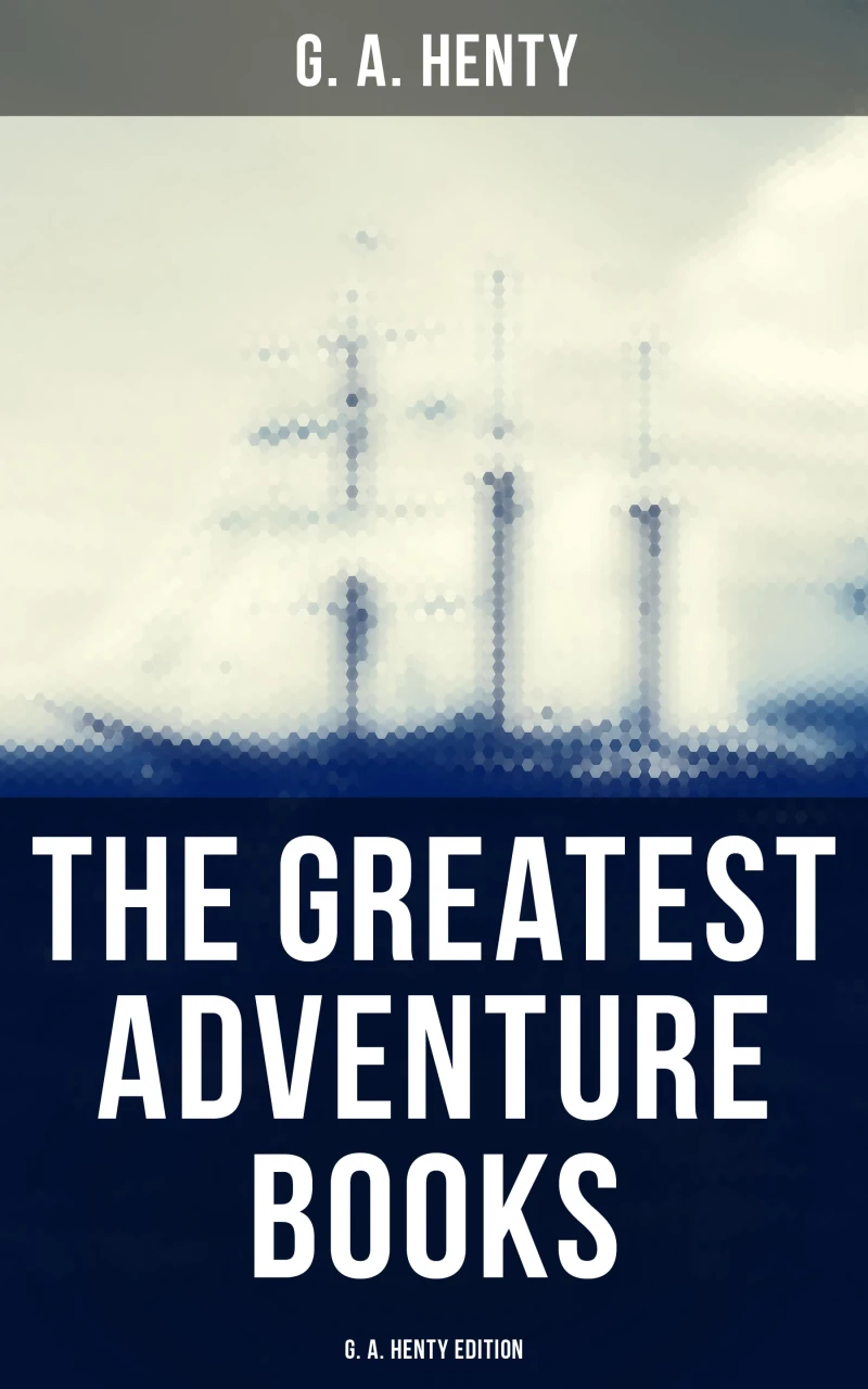 Portada: The Greatest Adventure Books - G. A. Henty Edition