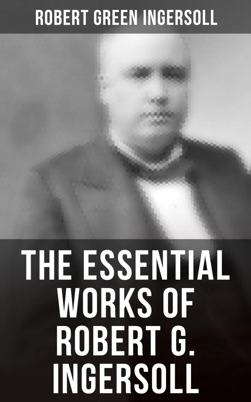 Portada: The Essential Works of Robert G. Ingersoll