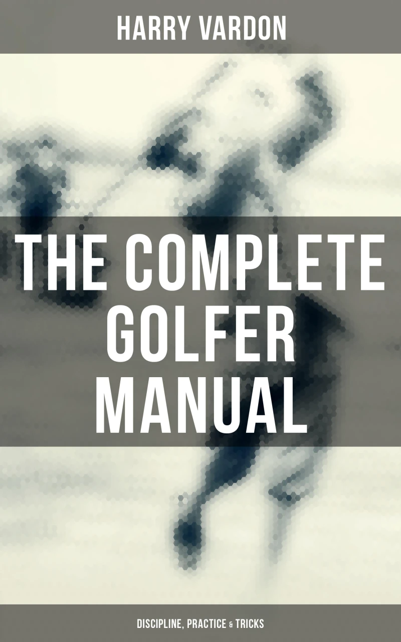 Portada: The Complete Golfer Manual: Discipline, Practice & Tricks