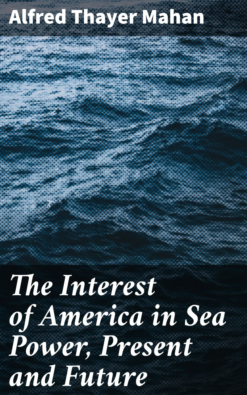 Portada: The Interest of America in Sea Power, Present and Future