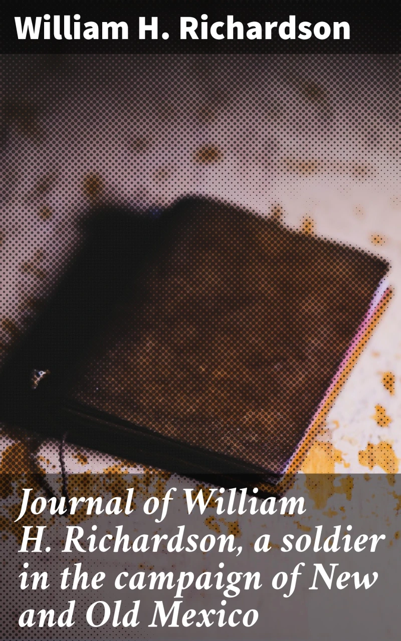 Portada: Journal of William H. Richardson, a soldier in the campaign of New and Old Mexico