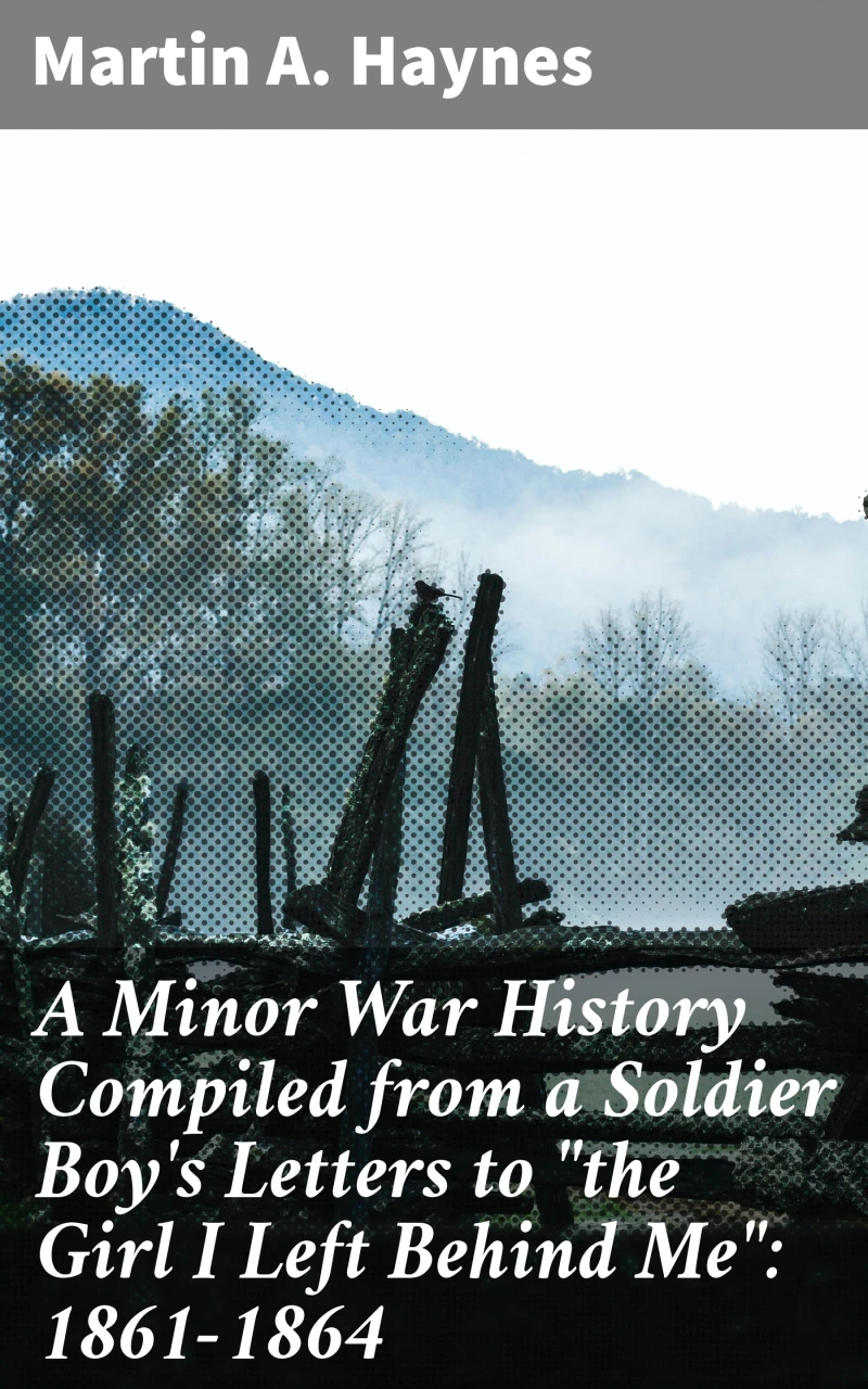 Portada: A Minor War History Compiled from a Soldier Boy's Letters to "the Girl I Left Behind Me": 1861-1864