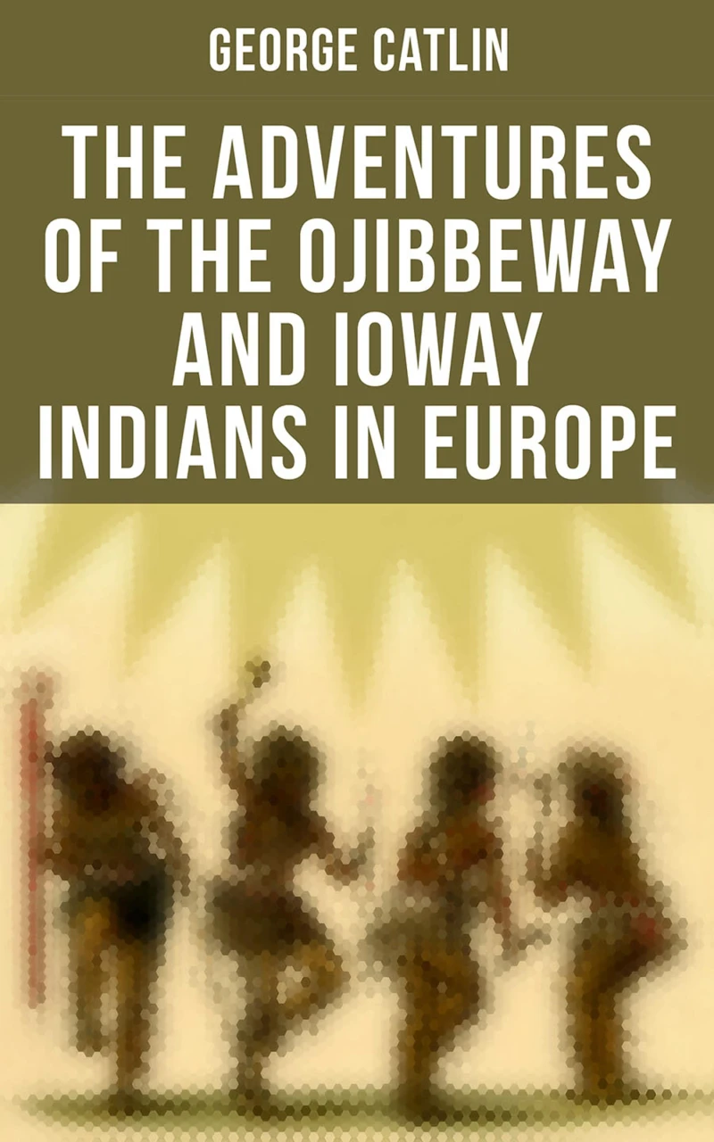 Portada: The Adventures of the Ojibbeway and Ioway Indians in Europe