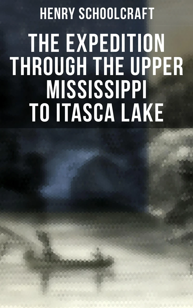 Portada: The Expedition through the Upper Mississippi to Itasca Lake