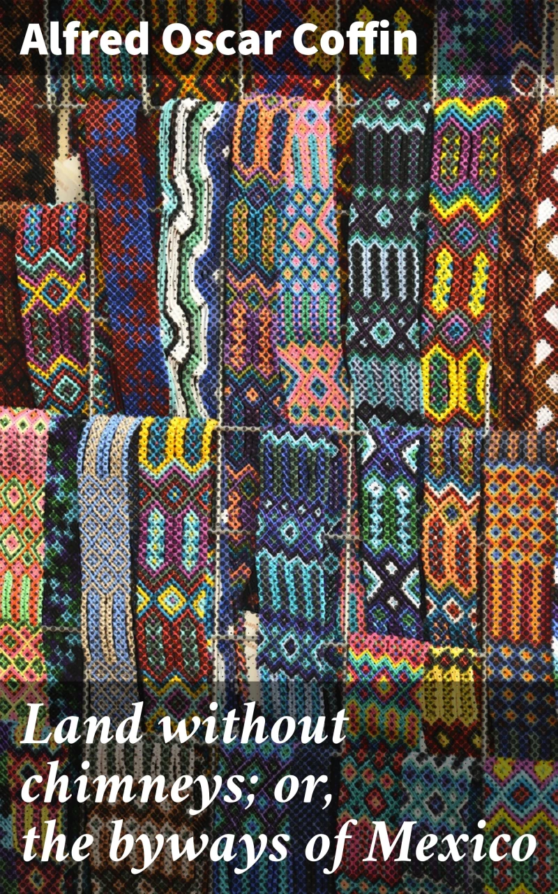 Portada: Land without chimneys; or, the byways of Mexico