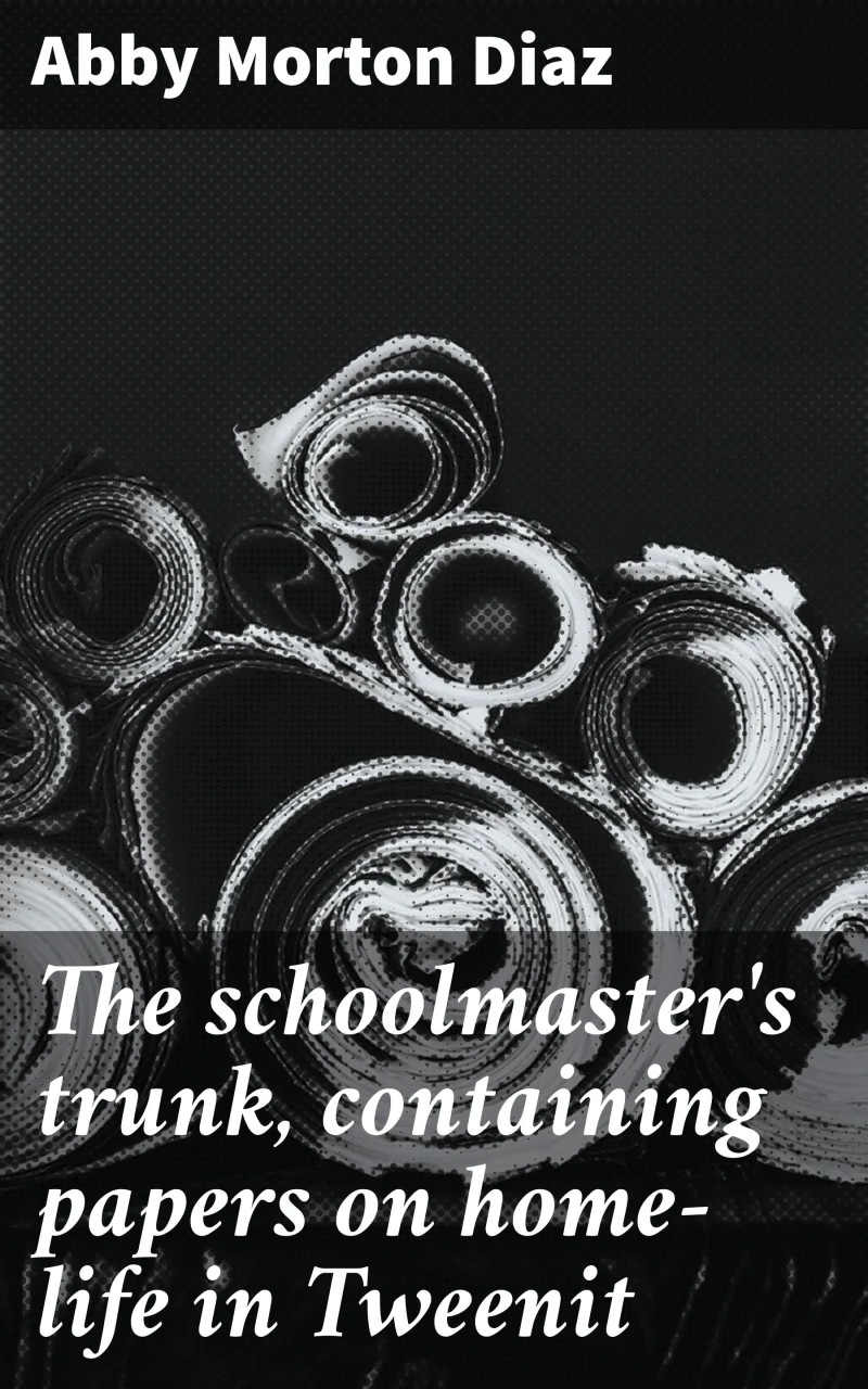 Portada: The schoolmaster's trunk, containing papers on home-life in Tweenit
