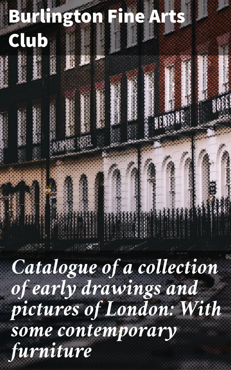 Portada: Catalogue of a collection of early drawings and pictures of London: With some contemporary furniture