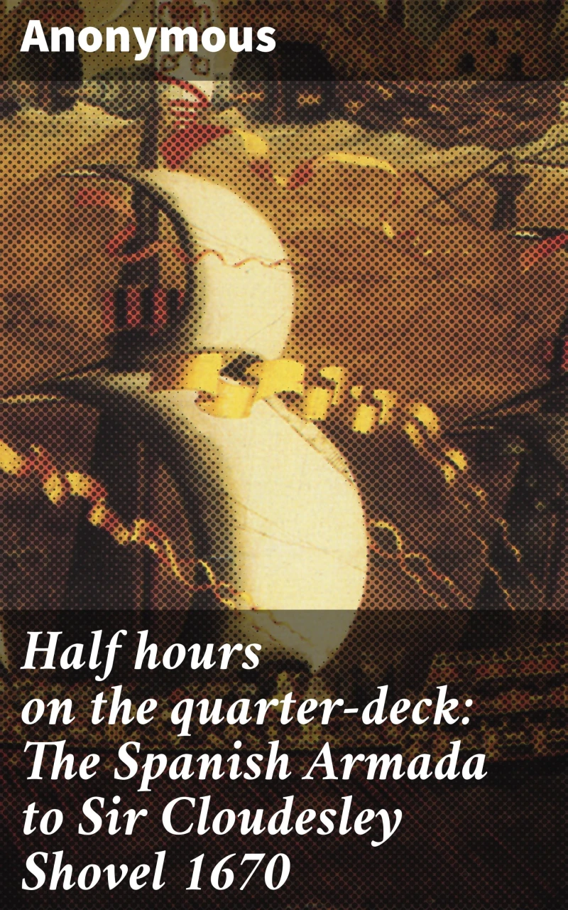Portada: Half hours on the quarter-deck: The Spanish Armada to Sir Cloudesley Shovel 1670