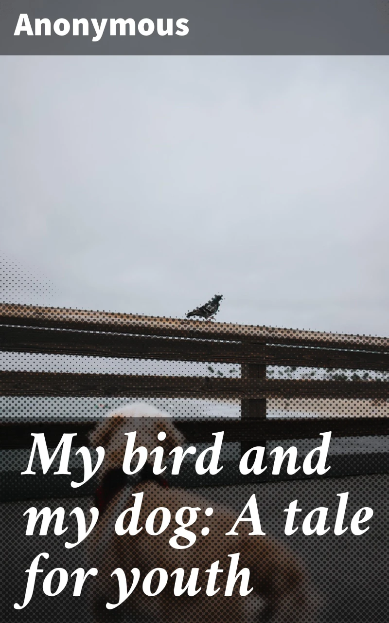Portada: My bird and my dog: A tale for youth