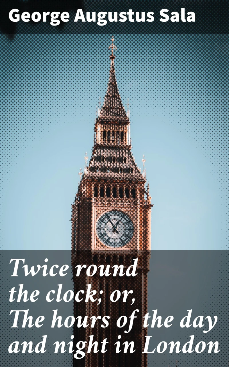 Portada: Twice round the clock; or, The hours of the day and night in London