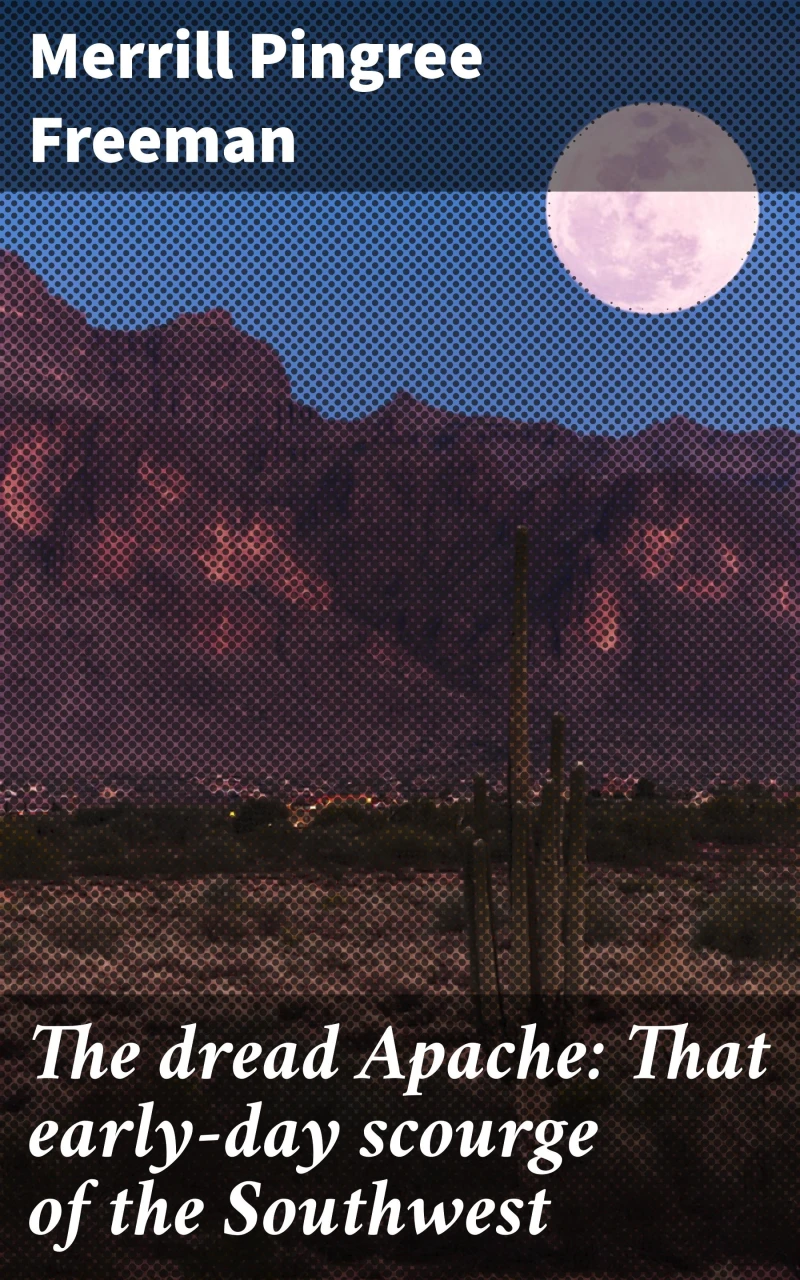 Portada: The dread Apache: That early-day scourge of the Southwest