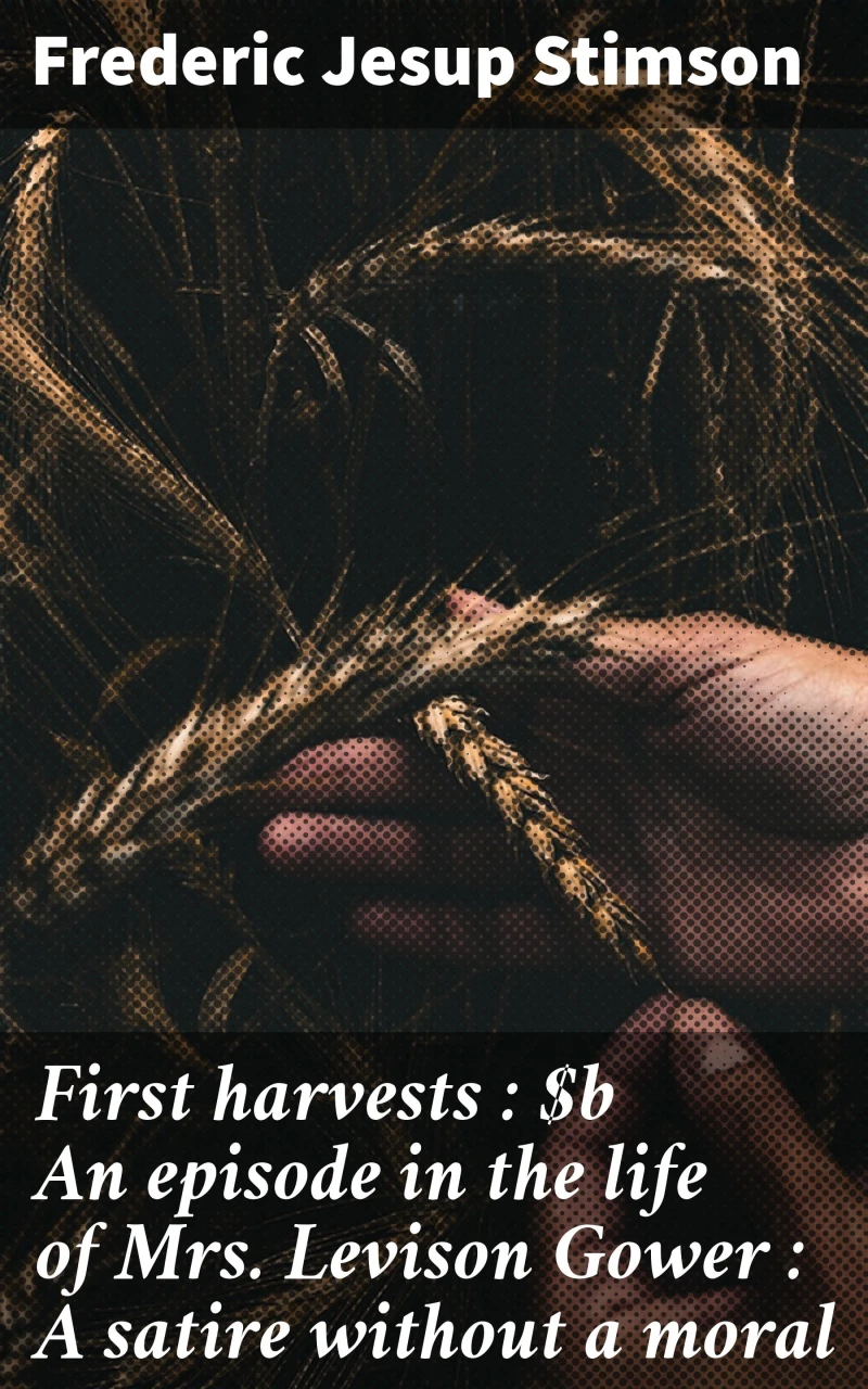Portada: First harvests : An episode in the life of Mrs. Levison Gower : A satire without a moral