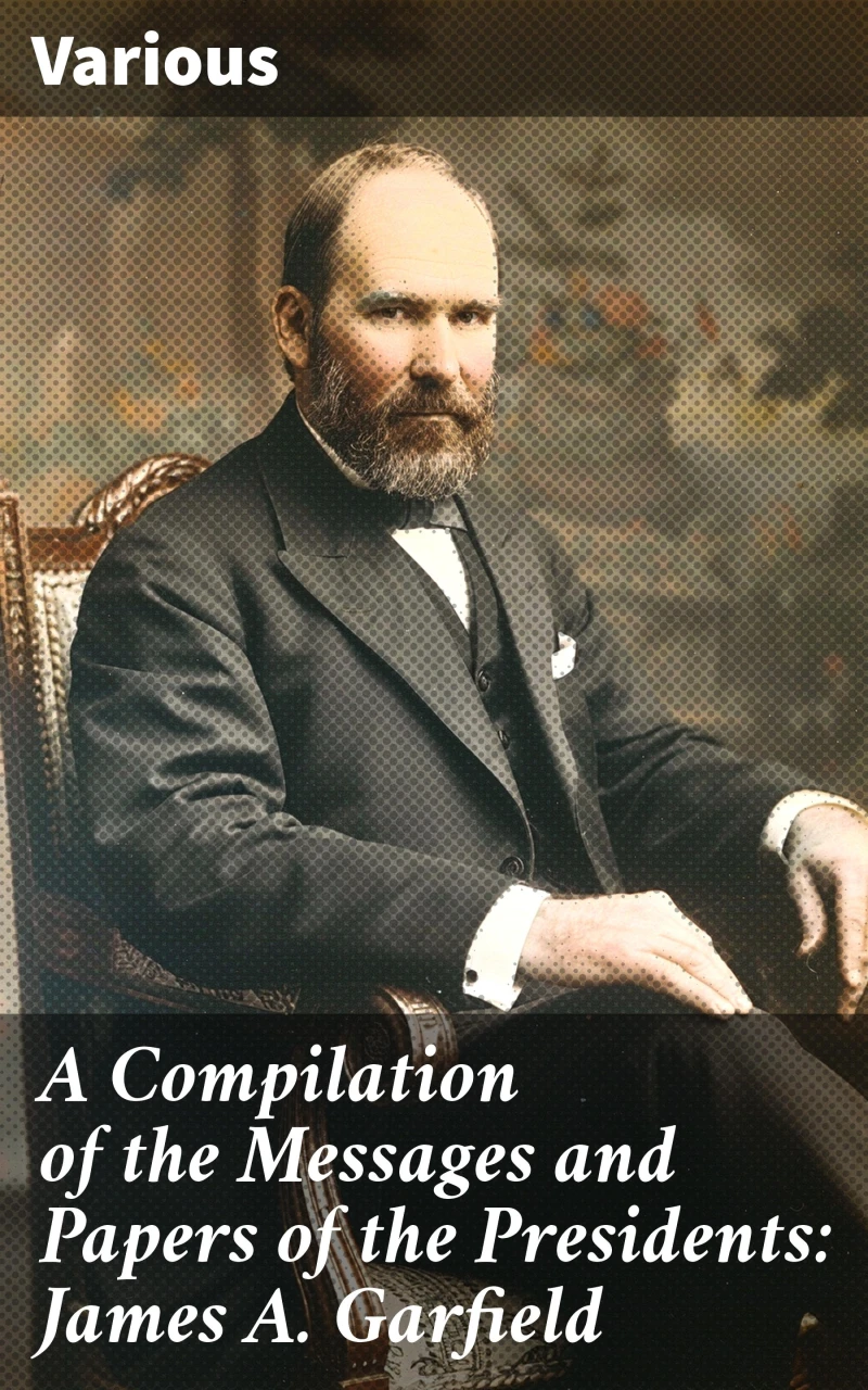 Portada: A Compilation of the Messages and Papers of the Presidents: James A. Garfield