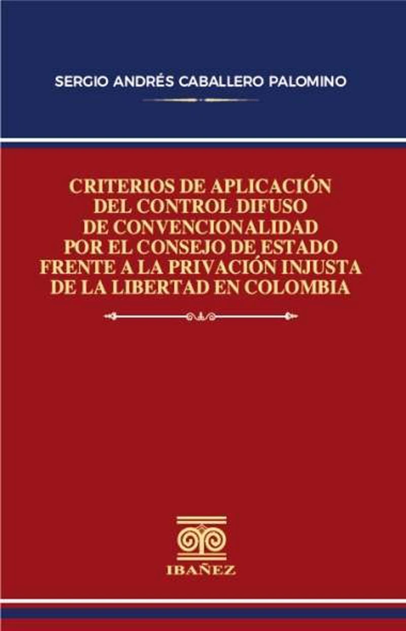 Portada: Criterios de aplicación del control difuso de convencionalidad por el consejo de estado frente a la privación injusta de la libertad en Colombia