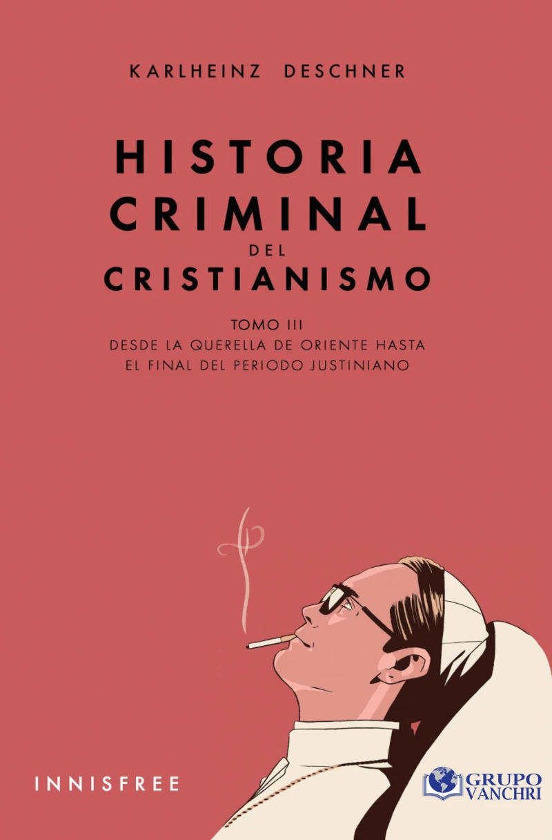 Portada: Historia Criminal Del Cristianismo Tomo III: Desde La Querella De Oriente Hasta El Final Del Periodo Justiniano