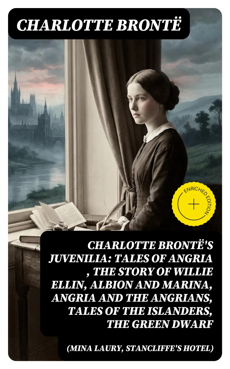 Portada: Charlotte Brontë's Juvenilia: Tales of Angria (Mina Laury, Stancliffe's Hotel), The Story of Willie Ellin, Albion and Marina, Angria and the Angrians, Tales of the Islanders, The Green Dwarf (Annotated)