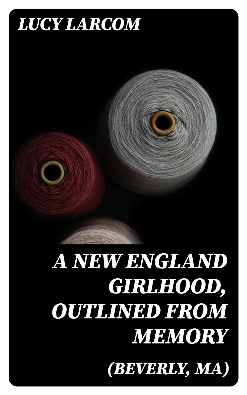 Portada: A New England Girlhood, Outlined from Memory (Beverly, MA)