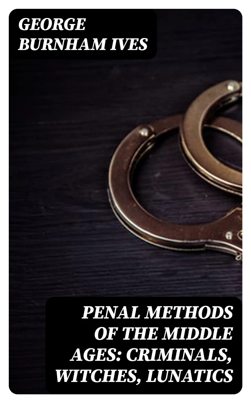 Portada: Penal Methods of the Middle Ages: Criminals, Witches, Lunatics
