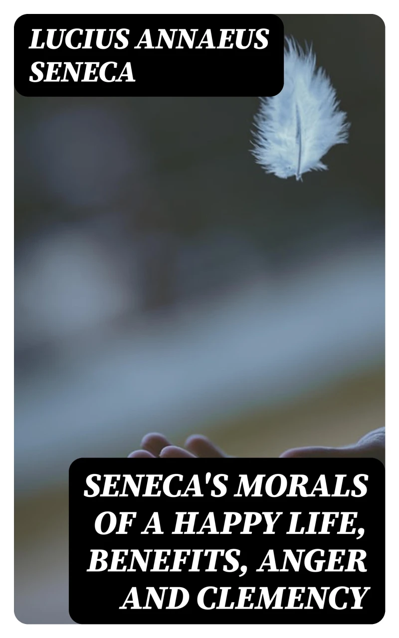 Portada: Seneca's Morals of a Happy Life, Benefits, Anger and Clemency