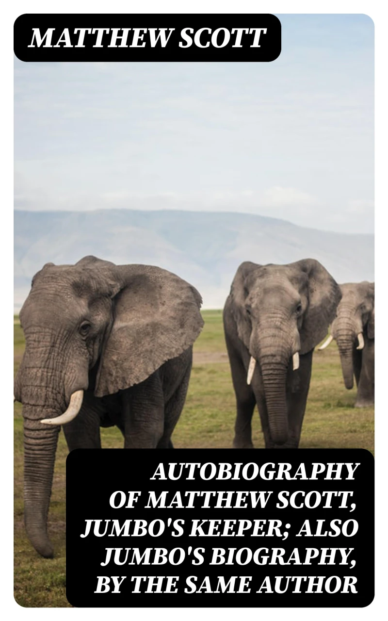 Portada: Autobiography of Matthew Scott, Jumbo's Keeper; Also Jumbo's Biography, by the same Author