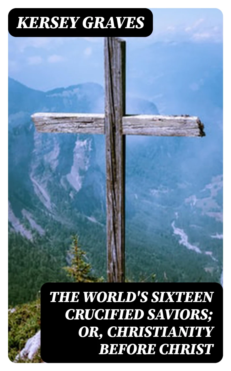 Portada: The World's Sixteen Crucified Saviors; Or, Christianity Before Christ