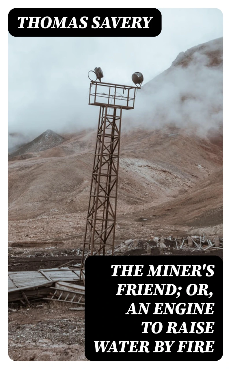 Portada: The Miner's Friend; Or, An Engine to Raise Water by Fire
