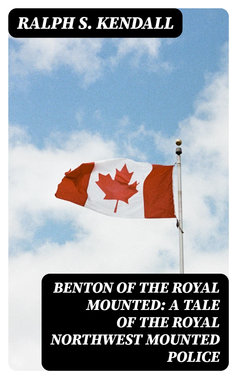 Portada: Benton of the Royal Mounted: A Tale of the Royal Northwest Mounted Police