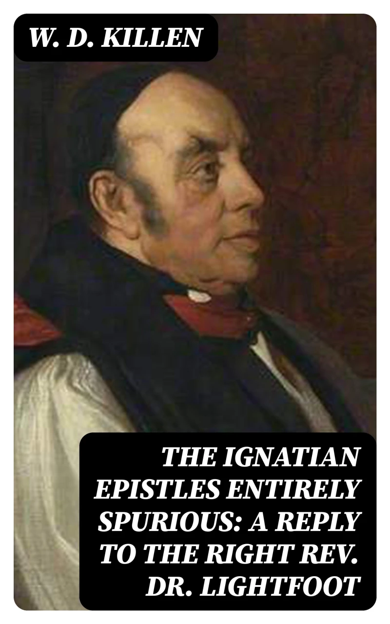 Portada: The Ignatian Epistles Entirely Spurious: A Reply to the Right Rev. Dr. Lightfoot