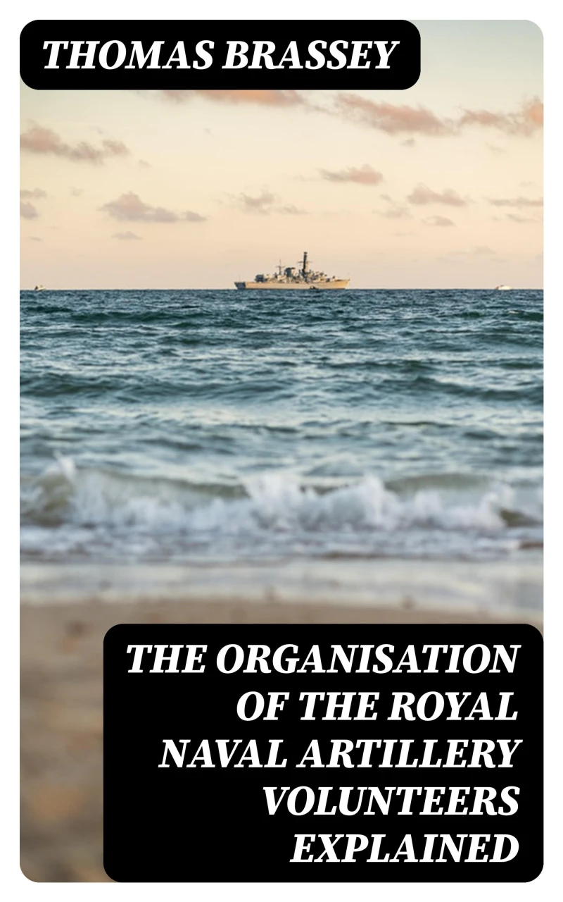 Portada: The organisation of the Royal Naval Artillery Volunteers explained